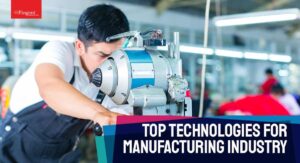 Top 10 Technologies That Will Transform Manufacturing in 2021