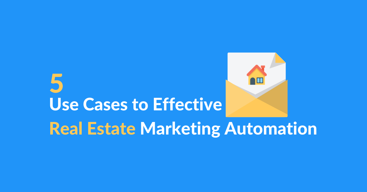 5 Use Cases to Effective Real Estate Marketing Automation